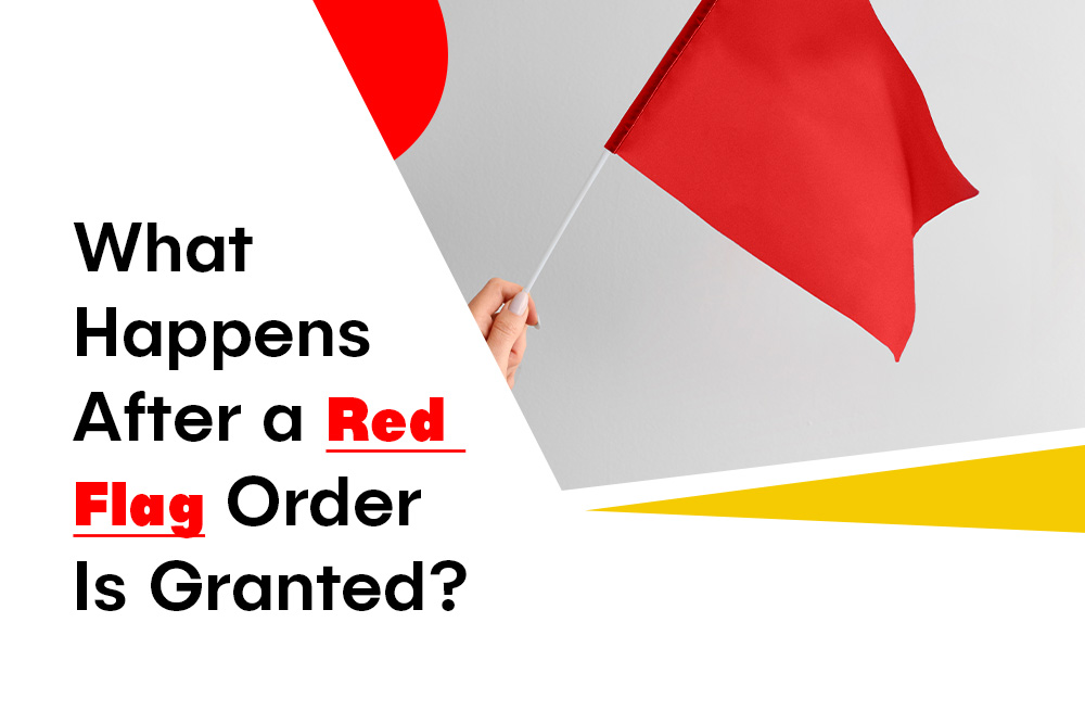 What Happens After a Red Flag Order Is Granted